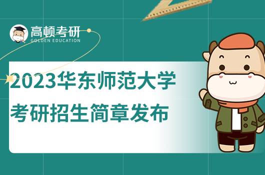 2023华东师范大学考研招生简章发布！含报考条件