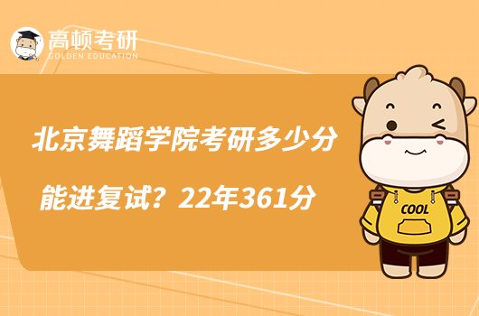 北京舞蹈学院考研多少分能进复试？22年361分