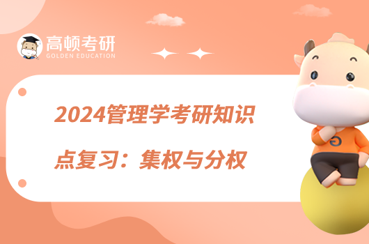 2024管理学考研知识点复习：集权与分权