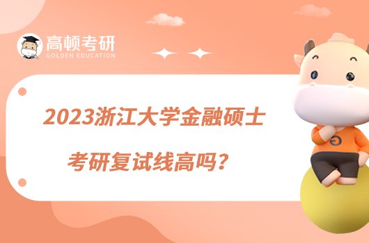 2023浙江大学金融硕士考研复试线高吗？