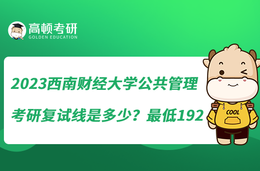 2023西南财经大学公共管理考研复试线是多少？最低192