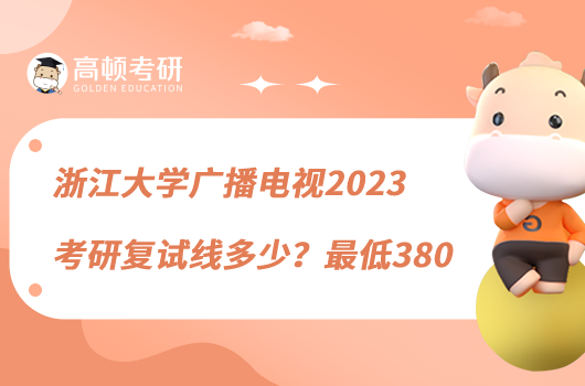 浙江大学广播电视2023考研复试线多少?最低380