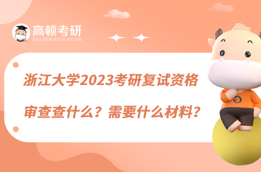 浙江大学2023考研复试资格审查查什么？需要什么材料？
