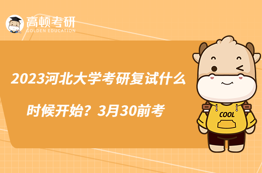 2023河北大学考研复试什么时候开始？3月30前考