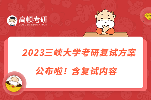 2023三峡大学考研复试方案公布啦！含复试内容