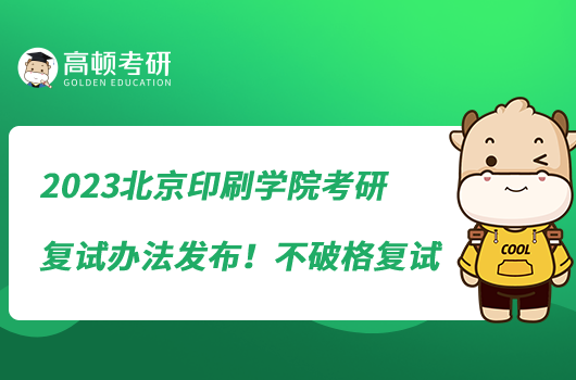 2023北京印刷学院考研复试办法发布！不破格复试