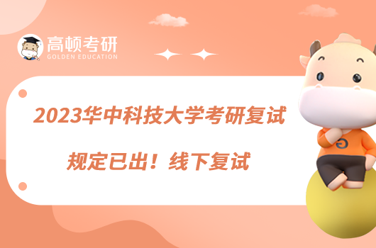 2023华中科技大学考研复试规定已出!线下复试
