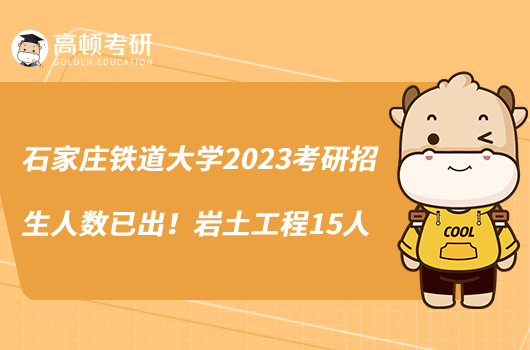 石家庄铁道大学2023考研招生人数已出！岩土工程15人