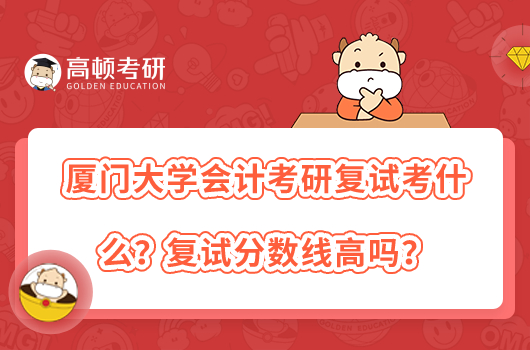 厦门大学会计考研复试考什么？复试分数线高吗？