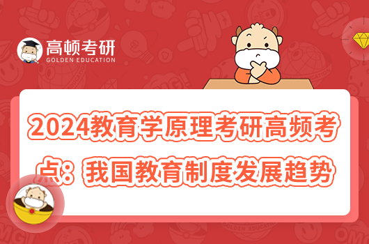 2024教育学原理考研高频考点：我国教育制度发展趋势