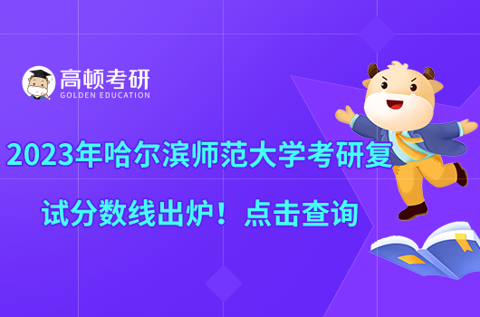 2023年哈尔滨师范大学考研复试分数线出炉！点击查询