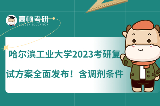 哈尔滨工业大学2023考研复试方案全面发布！含调剂条件