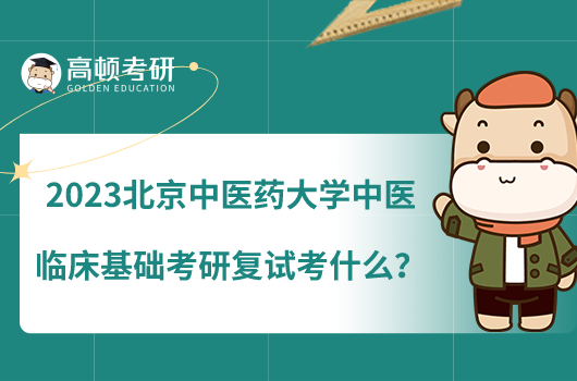 2023北京中医药大学中医临床基础考研复试考什么?
