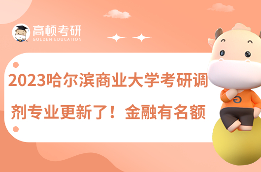 2023哈尔滨商业大学考研调剂专业更新了！金融有名额
