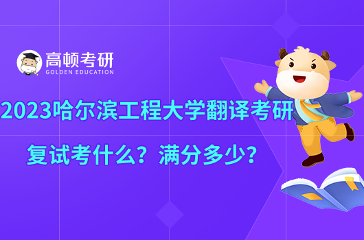 2023哈尔滨工程大学翻译考研复试考什么？满分多少？