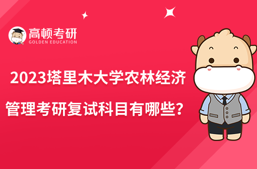 2023塔里木大学农林经济管理考研复试科目有哪些？