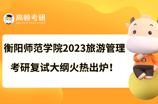 衡阳师范学院2023旅游管理考研复试大纲火热出炉！