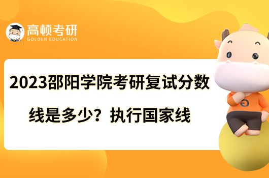 2023邵阳学院考研复试分数线是多少？执行国家线