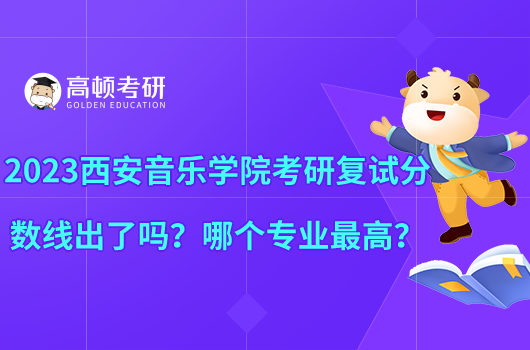 2023西安音乐学院考研复试分数线出了吗？哪个专业最高？