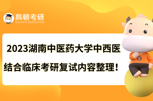 2023湖南中医药大学中西医结合临床考研复试内容整理！