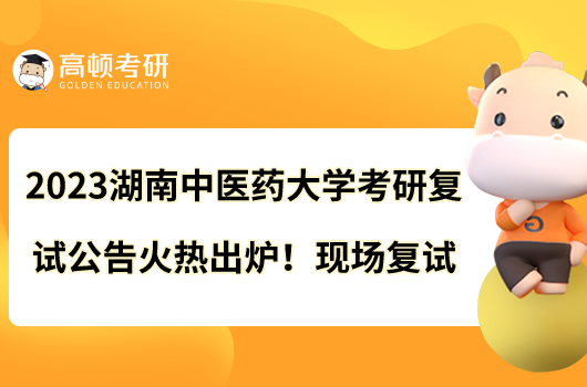 2023湖南中医药大学考研复试公告火热出炉！现场复试