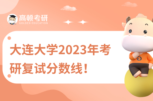 大连大学2023年考研复试分数线是多少？比国家线高吗？