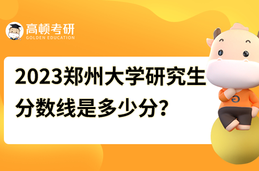 郑州大学研究生2023年分数线是多少分？