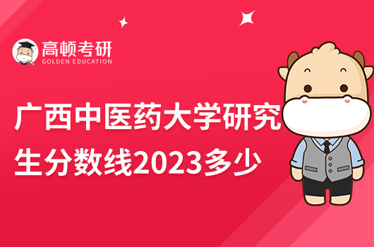 广西中医药大学研究生分数线2023