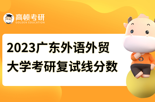 广东外语贸易大学2023年考研复试线