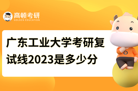 2023年广东工业大学考研复试分数线