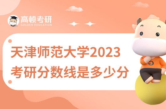 天津师范大学2023考研分数线是多少分?