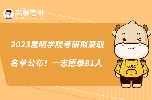 2023昆明学院考研拟录取名单公布！一志愿录81人