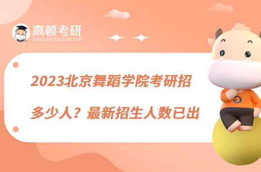 2023北京舞蹈学院考研招多少人？最新招生人数已出