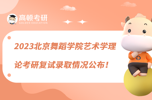 2023北京舞蹈学院艺术学理论考研复试录取情况公布!共录3人