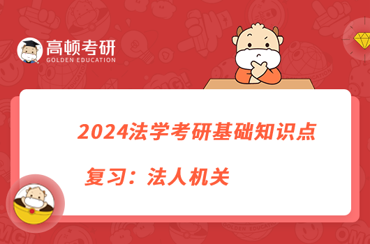 2024法学考研基础知识点复习:法人机关
