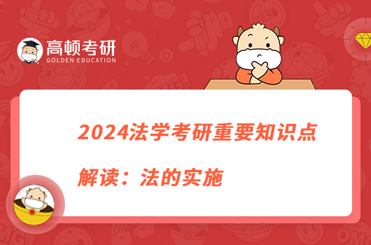 2024法学考研重要知识点解读：法的实施