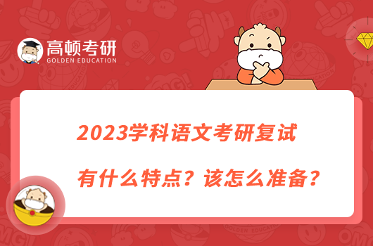 2023学科语文考研复试有什么特点？该怎么准备？