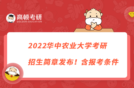 2022华中农业大学考研招生简章发布！含报名条件