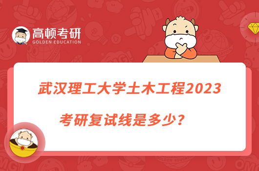 武汉理工大学土木工程2023考研复试线是多少?