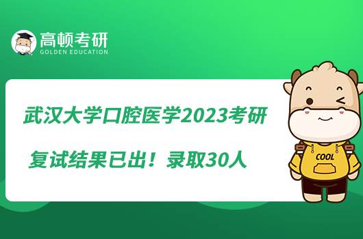 武汉大学口腔医学2023考研复试结果已出!录取30人