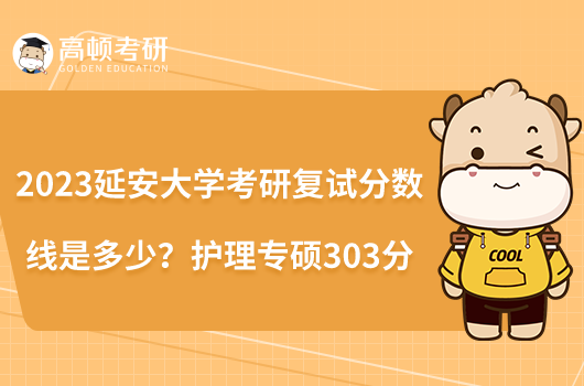 2023延安大学考研复试分数线是多少?护理专硕303分