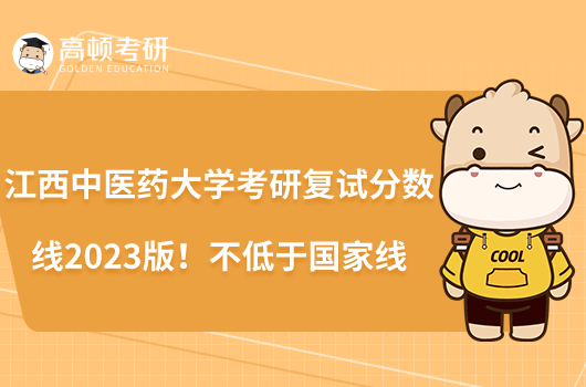 江西中医药大学考研复试分数线2023版!不低于国家线