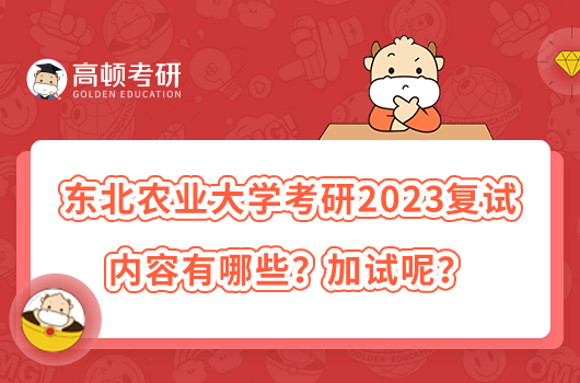 东北农业大学考研2023复试内容有哪些？加试呢？