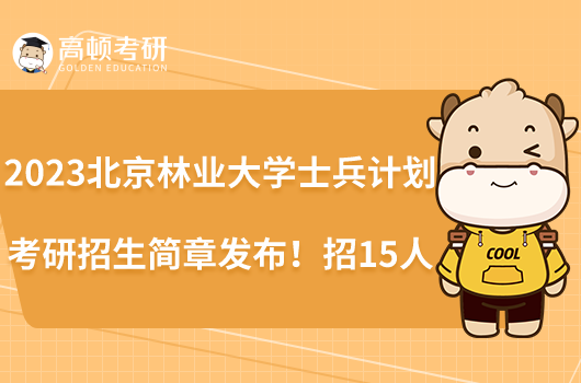 2023北京林业大学士兵计划考研招生简章发布！招15人