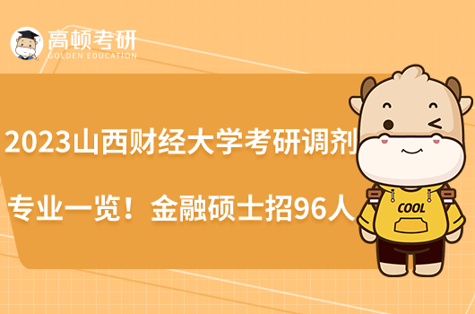 2023山西财经大学考研调剂专业一览！金融硕士招96人