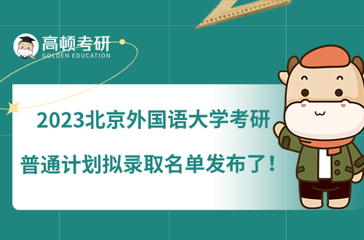 2023北京外国语大学考研普通计划拟录取名单发布了！