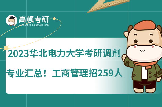 2023华北电力大学考研调剂专业汇总！工商管理招259人