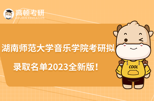 湖南师范大学音乐学院考研拟录取名单2023全新版！
