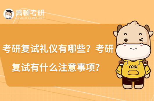 考研复试礼仪有哪些?考研复试有什么注意事项?