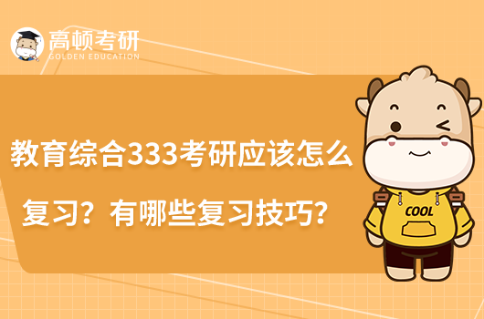 教育综合333考研应该怎么复习？有哪些复习技巧？